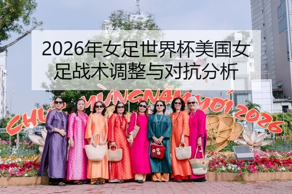 2026年女足世界杯美国女足战术调整与对抗分析