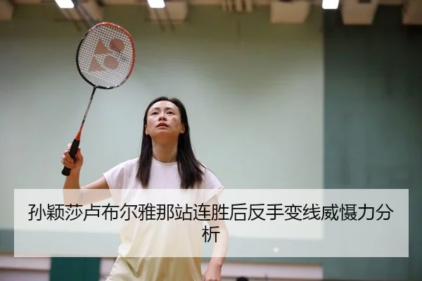 孙颖莎卢布尔雅那站连胜后反手变线威慑力分析